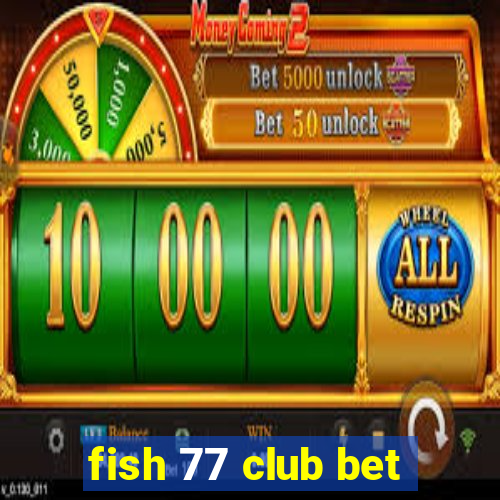 fish 77 club bet